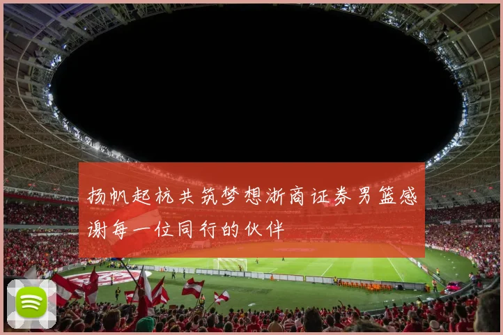 扬帆起杭共筑梦想浙商证券男篮感谢每一位同行的伙伴
